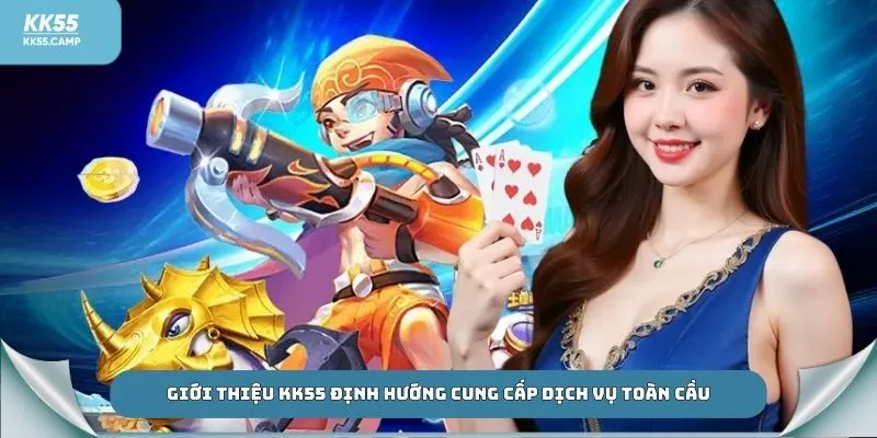 Giới thiệu KK55 định hướng cung cấp dịch vụ toàn cầu
