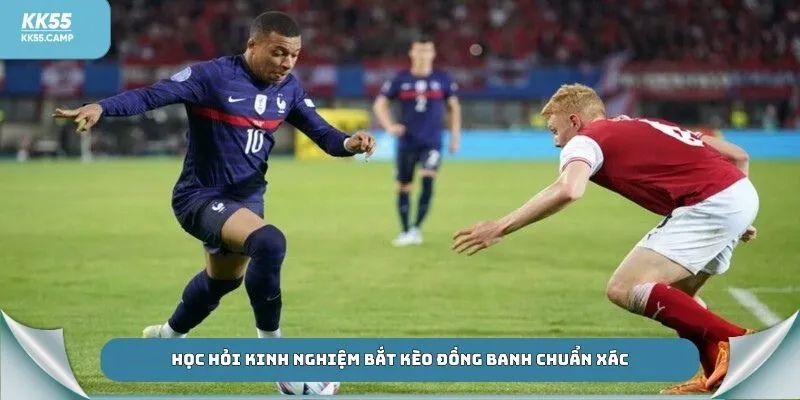 Học hỏi kinh nghiệm bắt kèo đồng banh chuẩn xác