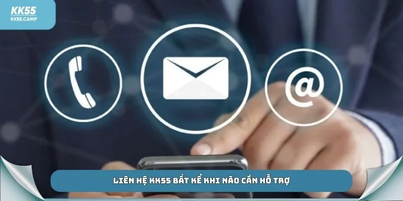 Liên hệ KK55 bất kể khi nào cần hỗ trợ