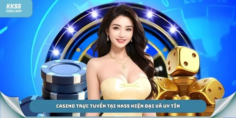 Casino trực tuyến tại KK55 hiện đại và uy tín