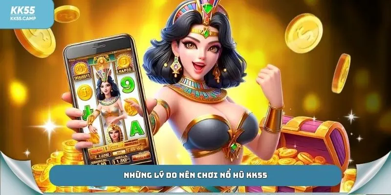 Những lý do nên chơi nổ hũ KK55
